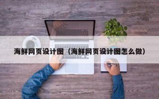 福鼎海鲜网页设计图（海鲜网页设计图怎么做）