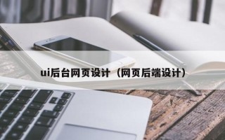 福鼎ui后台网页设计（网页后端设计）