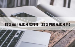 福鼎网页设计元素分散对齐（网页构成元素分析）